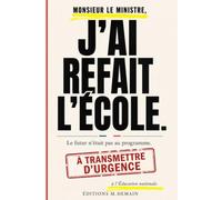 Monsieur le ministre, j'ai refait l'école: Le futur n'était pas au programme.: Un essai pour repenser l’Éducation nationale et reconstruire le système scolaire français
