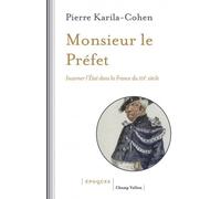 Monsieur Le Préfet - Incarner L'etat Dans La France Du Xixe Siècle