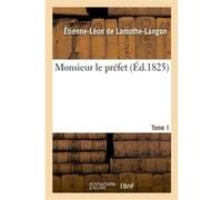 Monsieur le préfet. Tome 1 Étienne-Léon de Lamothe-Langon (Auteur)