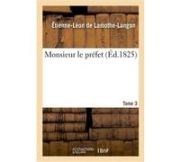 Monsieur le préfet. Tome 3 Étienne-Léon de Lamothe-Langon (Auteur)