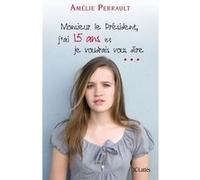 Monsieur le Président, j'ai 15 ans et je voudrais vous dire Amélie Perrault (Auteur)