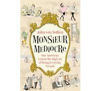 Monsieur Mediocre: One American Learns the High Art of Being Everyday French