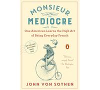 Monsieur Mediocre: One American Learns the High Art of Being Everyday French