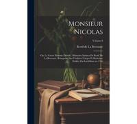 Monsieur Nicolas; Ou, Le Coeur Humain Dévoilé; Mémoires Intimes De Restif De La Bretonne. Réimprimé Sur L'édition Unique Et Rarissime Publiée Par Lui-