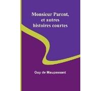 Monsieur Parent, Et Autres Histoires Courtes