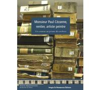 Monsieur Paul Cézanne, Rentier, Artiste Peintre - Un Créateur Au Prisme Des Archives