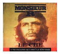 Monsieur R - Monsieur R. Le Che : Une braise qui brûle encore