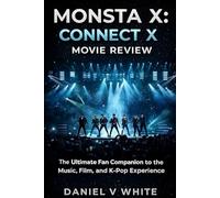 Monsta X: Connect X Movie Review: The Ultimate Fan Companion to the Music, Film, and K-Pop Experience