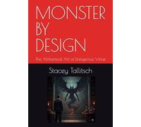 MONSTER BY DESIGN: The Alchemical Art of Dangerous Virtue