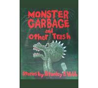 Monster Garbage And Other Trash: Stories By Stanley B. Webb