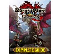 Monster Hunter Rise Sunbreak : COMPLETE GUIDE: Tips, Tricks, Walkthrough, and Other Things To know