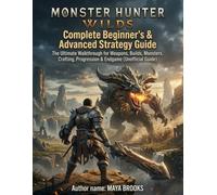 MONSTER HUNTER WILDS Complete Beginner’s & Advanced Strategy Guide: The Ultimate Walkthrough for Weapons, Builds, Monsters, Crafting, Progression & Endgame (Unofficial Guide)