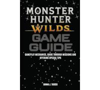 MONSTER HUNTER WILDS GAME GUIDE: Gameplay Mechanics, Guide through Missions, and Offering Special Tips
