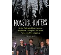 Monster Hunters: On the Trail With Ghost Hunters, Bigfooters, Ufologists, and Other Paranormal Investigators