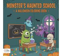 Monster’s Haunted School: A Fun Halloween Coloring Book for Kids and Adults: Spooky Cute Monsters, Haunted Classrooms, and Fun School Adventures to Color