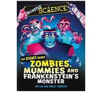 Monster Science: The Science Behind Zombies, Mummies And Frankenstein's Monster