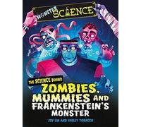 Monster Science: The Science Behind Zombies, Mummies And Frankenstein's Monster