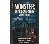 Monster: The Ed Gein Story Movie Guide: Uncovering the Legacy of the Butcher of Plainfield