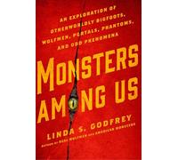 Monsters Among Us: An Exploration of Otherworldly Bigfoots, Wolfmen, Portals, Phantoms, and Odd Phenomena