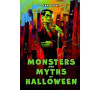 Monsters and Myths of Halloween: Vampire, Frankenstein, Jack O'Lantern, La Llorona, Witches and other Terrifying Legends and Ghost Stories for Halloween