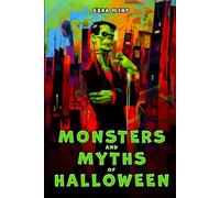 Monsters and Myths of Halloween: Vampire, Frankenstein, Jack O'Lantern, La Llorona, Witches and other Terrifying Legends and Ghost Stories for Halloween