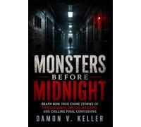 Monsters Before Midnight: Death Row True Crime Stories of Twisted Minds, Brutal Murders, and Chilling Final Confessions