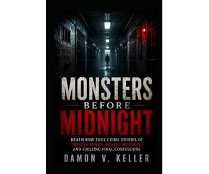 Monsters Before Midnight: Death Row True Crime Stories of Twisted Minds, Brutal Murders, and Chilling Final Confessions
