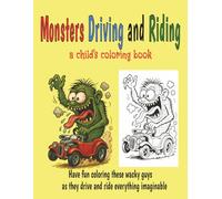 Monsters Driving and Riding: a child's coloring book of wacky Monsters on most everything imaginable