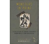 Monsters In Print: A Collection Of Curious Creatures Known Mostly From Newspapers
