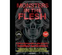 Monsters in the Flesh: A Definitive Guide to the World’s Deadliest Serial Killers - Volume Three