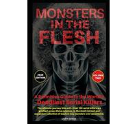 Monsters in the Flesh: A Definitive Guide to the World’s Deadliest Serial Killers - Volume Two