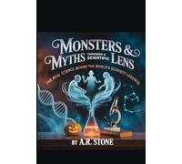 Monsters & Myths Through a Scientific Lens: The Real Science Behind the World’s Scariest Legends