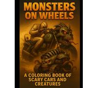 Monsters on Wheels: Creepy Creatures, Mutant Vehicles, Monster Cars, Horror Trucks, Alien Machines - Scary Coloring Book for Teens (12+) and Adults