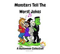 Monsters Tell The Worst Jokes - A Halloween Collection: From Boogie Bones’ dance floor to the vampire’s pun vault-pure monster nonsense