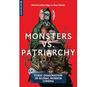 Monsters Vs. Patriarchy: Toxic Imagination in Global Horror Cinema