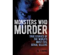 Monsters Who Murder: True Stories of the World's Most Evil Serial Killers