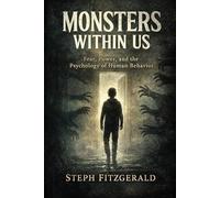 Monsters Within Us: Fear, Power, and the Psychology of Human Behavior