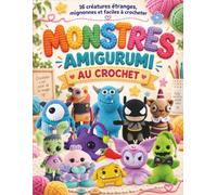 Monstres Amigurumi au Crochet: 16 créatures étranges, mignonnes et faciles à crocheter
