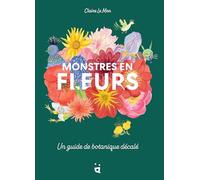 Monstres en fleurs: Un guide de botanique décalé