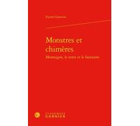 Monstres Et Chimères - Montaigne, Le Texte Et Le Fantasme