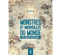 Monstres Et Merveilles Du Monde - Huit Siècles De Cartes Ornées