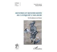 Monstres Et Monstruosités De L'antiquité À Nos Jours - En Occident Et En Orient