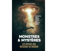 Monstres & mystères : les mythes qui refusent de mourir