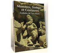 Monstres, sirènes et centaures: Symboles de l'art roman
