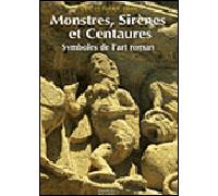 Monstres, sirènes et centaures: Symboles de l'art roman