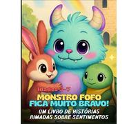 Monstrinho Fica Muito Bravo!: Uma História Rimada Sobre Grandes Sentimentos e Boas Escolhas: → Uma História Rimada Sobre Grandes Sentimentos e Boas Escolhas