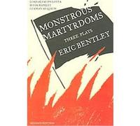 Monstrous Martyrdoms Eric Bentley (Auteur)
