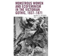 Monstrous Women and Ecofeminism in the Victorian Gothic, 1837-1871