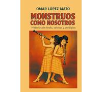 Monstruos como nosotros: Una historia de freaks, prodigios y portentos