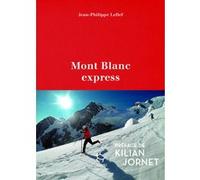 Mont-Blanc Express Jean-Philippe Lefief (Auteur), Kilian Jornet (Préface)